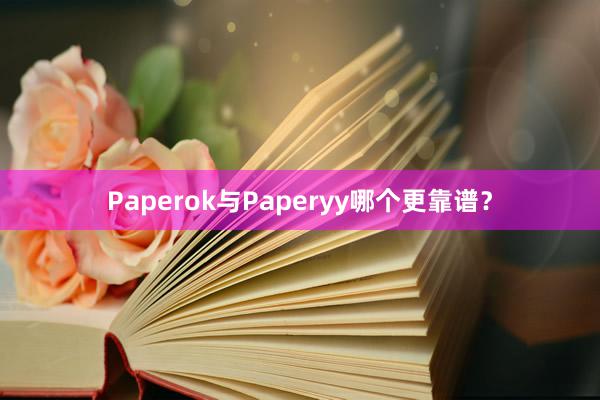Paperok与Paperyy哪个更靠谱?